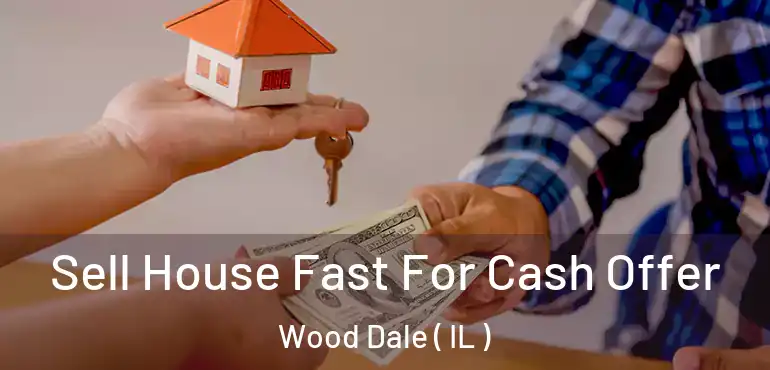  Sell House Fast For Cash Offer Wood Dale ( IL )