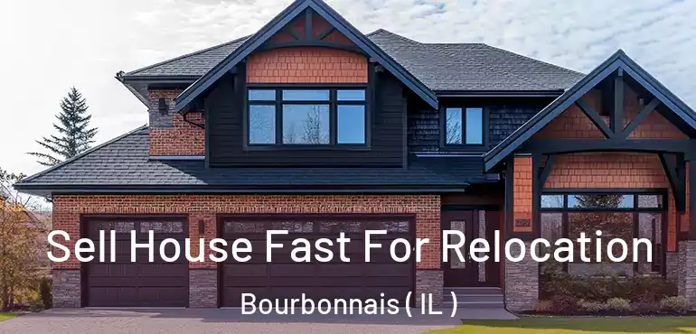  Sell House Fast For Relocation Bourbonnais ( IL )