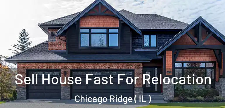  Sell House Fast For Relocation Chicago Ridge ( IL )