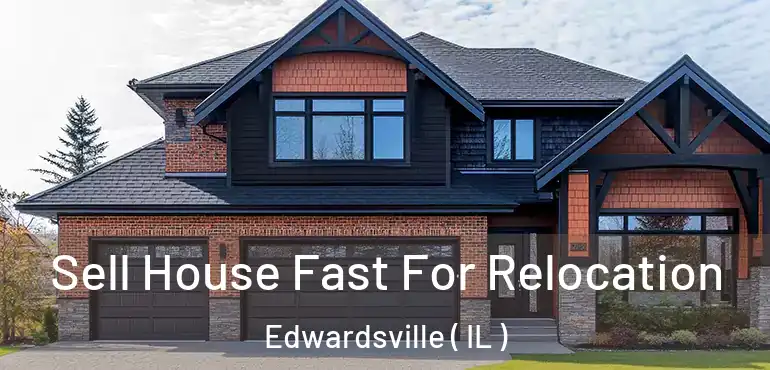  Sell House Fast For Relocation Edwardsville ( IL )
