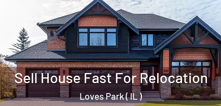  Sell House Fast For Relocation Loves Park ( IL )