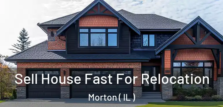  Sell House Fast For Relocation Morton ( IL )