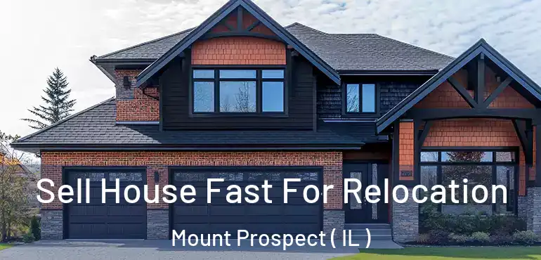  Sell House Fast For Relocation Mount Prospect ( IL )