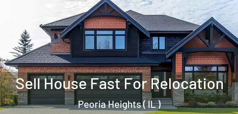  Sell House Fast For Relocation Peoria Heights ( IL )