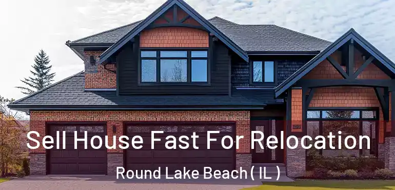  Sell House Fast For Relocation Round Lake Beach ( IL )