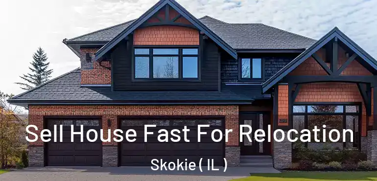 Sell House Fast For Relocation Skokie ( IL )