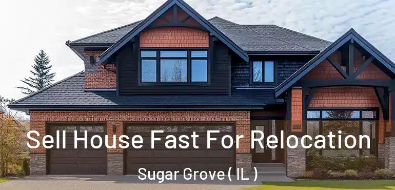  Sell House Fast For Relocation Sugar Grove ( IL )