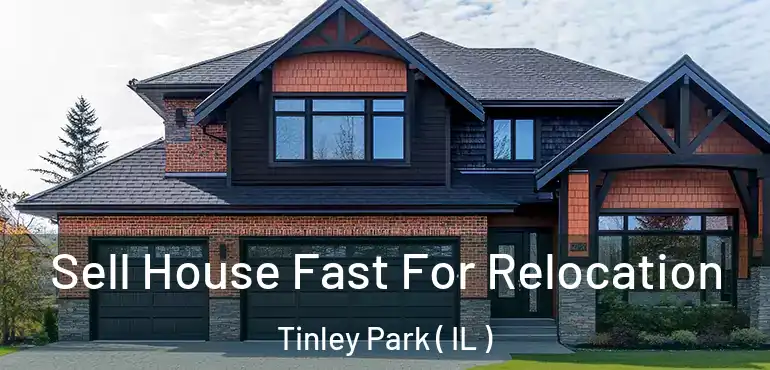  Sell House Fast For Relocation Tinley Park ( IL )