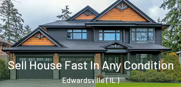  Sell House Fast In Any Condition Edwardsville ( IL )