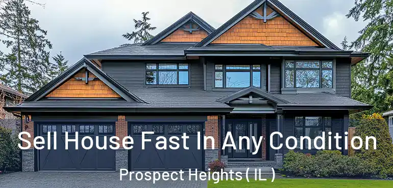  Sell House Fast In Any Condition Prospect Heights ( IL )