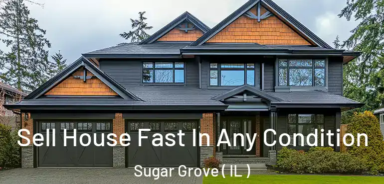  Sell House Fast In Any Condition Sugar Grove ( IL )
