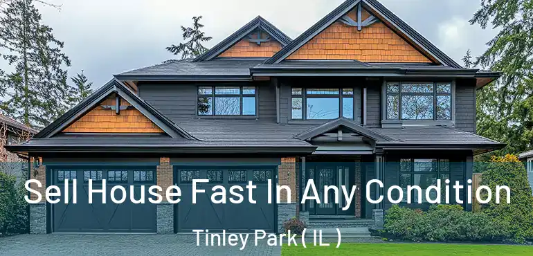  Sell House Fast In Any Condition Tinley Park ( IL )
