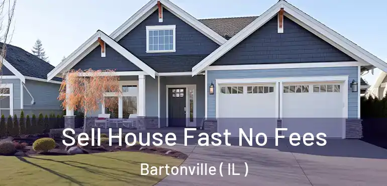  Sell House Fast No Fees Bartonville ( IL )