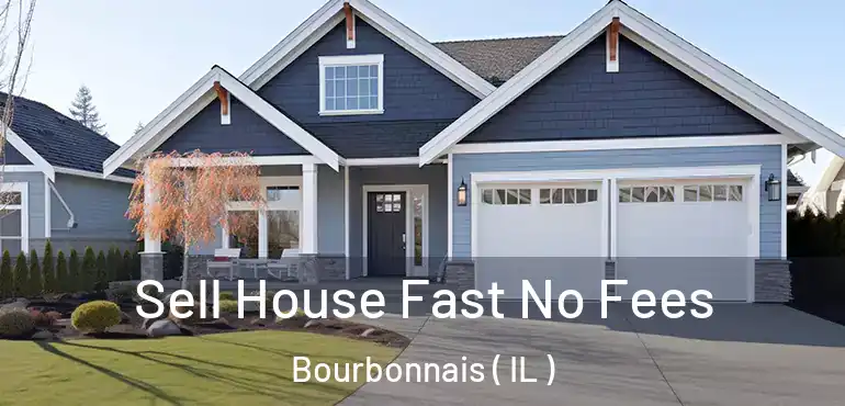  Sell House Fast No Fees Bourbonnais ( IL )