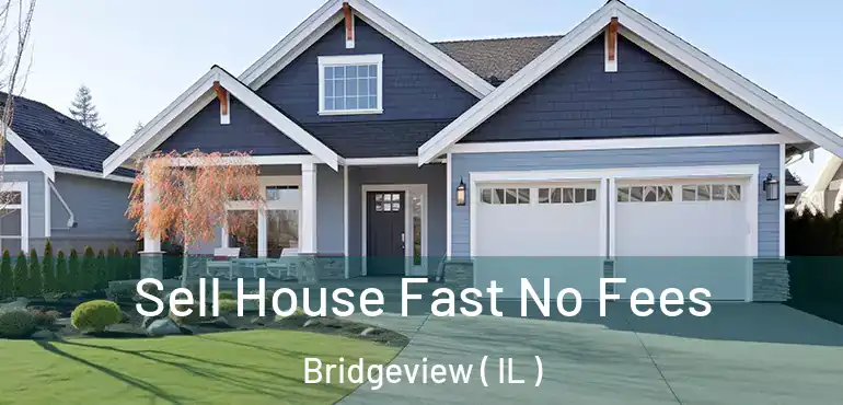  Sell House Fast No Fees Bridgeview ( IL )