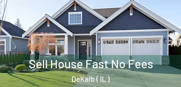  Sell House Fast No Fees DeKalb ( IL )