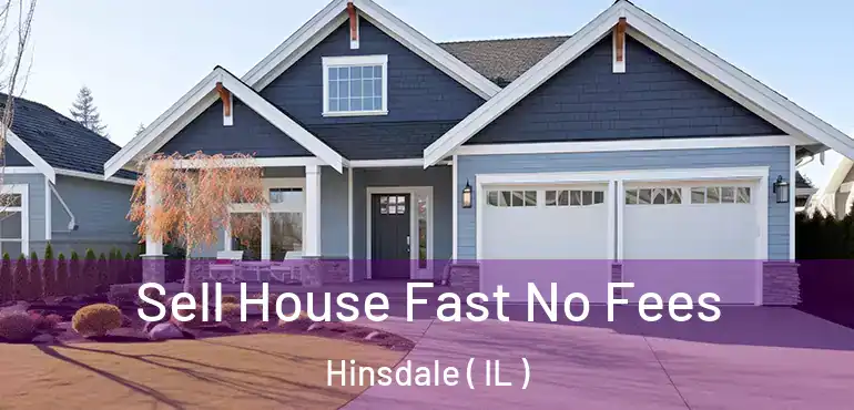  Sell House Fast No Fees Hinsdale ( IL )
