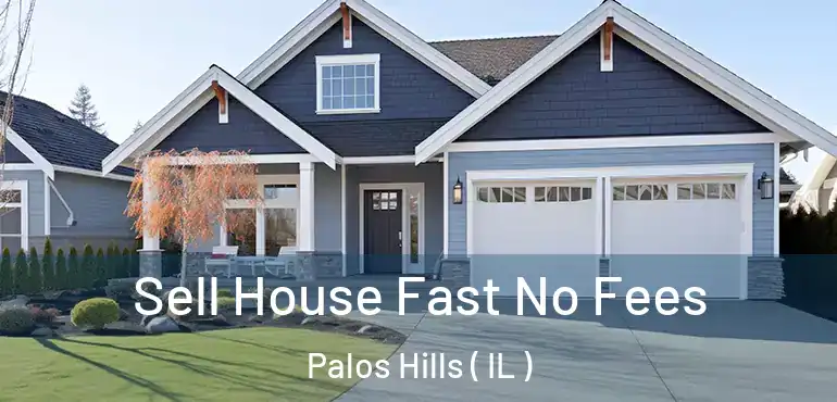  Sell House Fast No Fees Palos Hills ( IL )