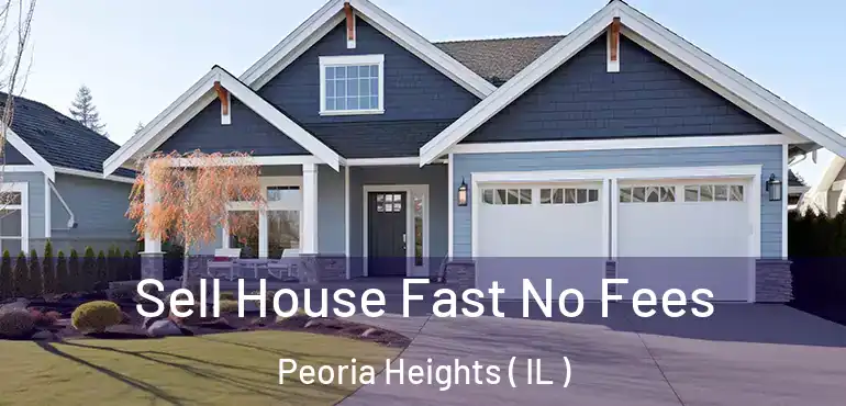  Sell House Fast No Fees Peoria Heights ( IL )