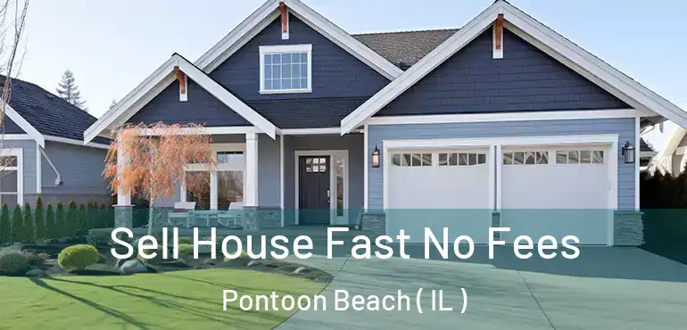  Sell House Fast No Fees Pontoon Beach ( IL )