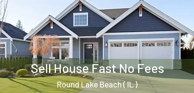 Sell House Fast No Fees Round Lake Beach ( IL )