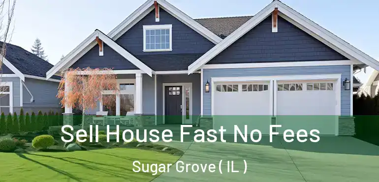  Sell House Fast No Fees Sugar Grove ( IL )