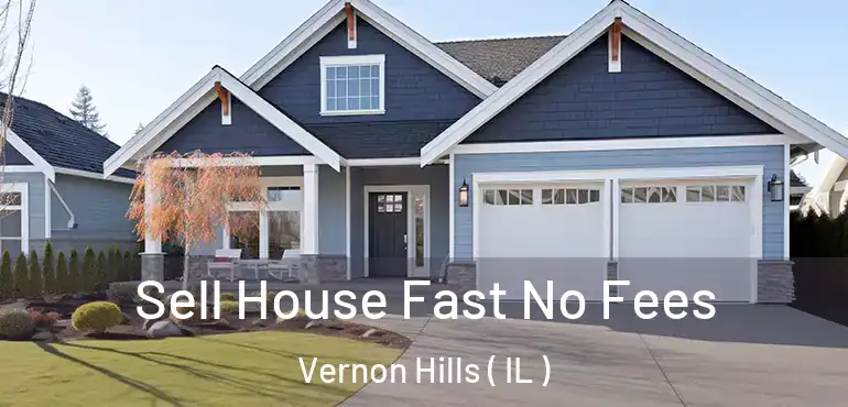  Sell House Fast No Fees Vernon Hills ( IL )