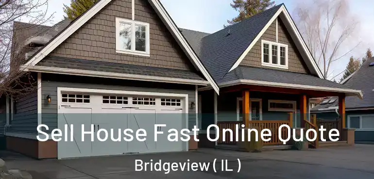  Sell House Fast Online Quote Bridgeview ( IL )