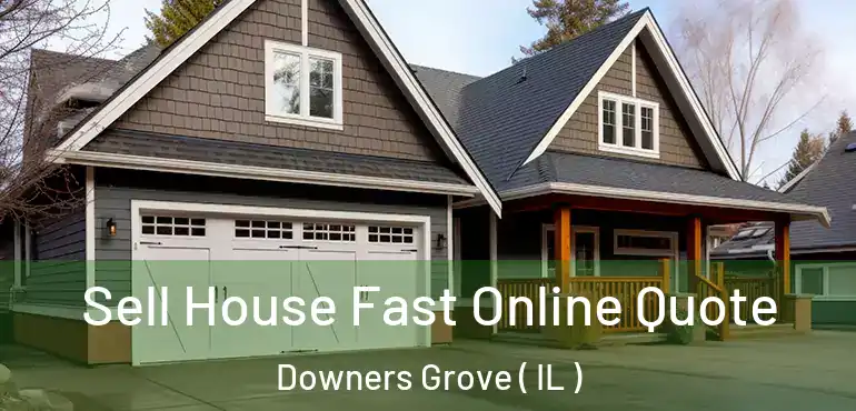  Sell House Fast Online Quote Downers Grove ( IL )