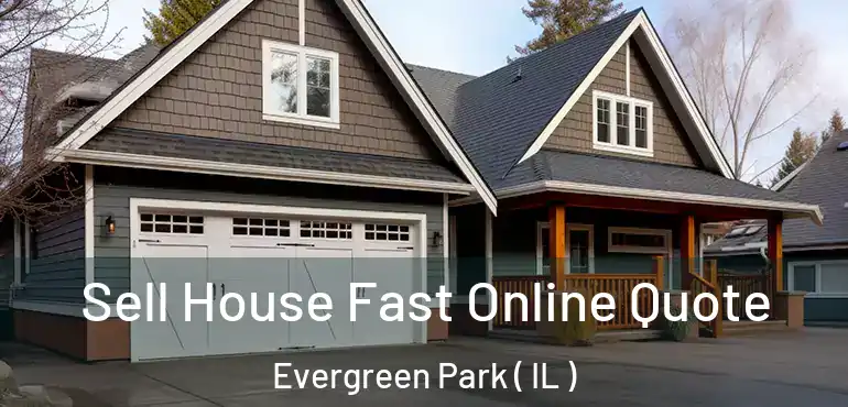  Sell House Fast Online Quote Evergreen Park ( IL )