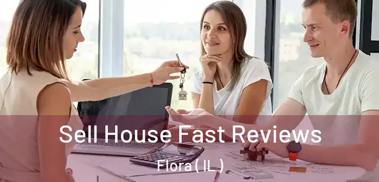  Sell House Fast Reviews Flora ( IL )