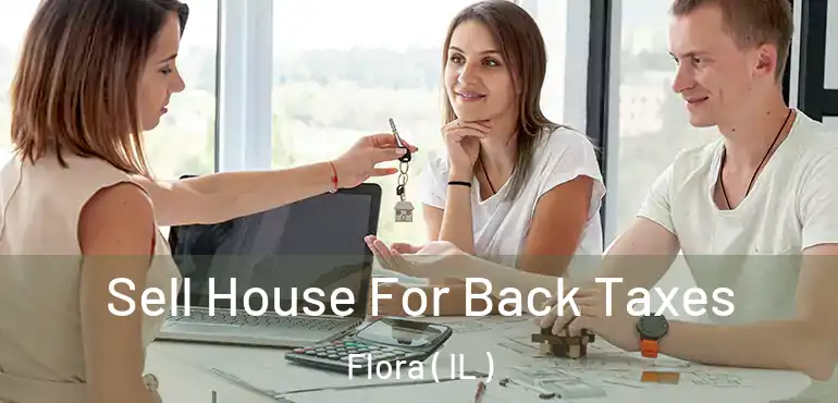  Sell House For Back Taxes Flora ( IL )