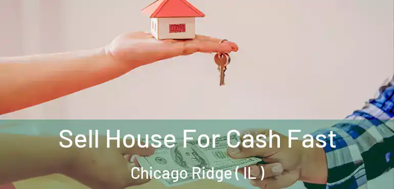  Sell House For Cash Fast Chicago Ridge ( IL )