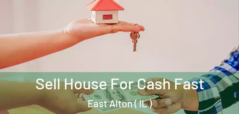  Sell House For Cash Fast East Alton ( IL )