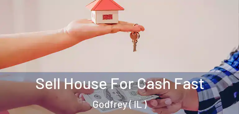  Sell House For Cash Fast Godfrey ( IL )
