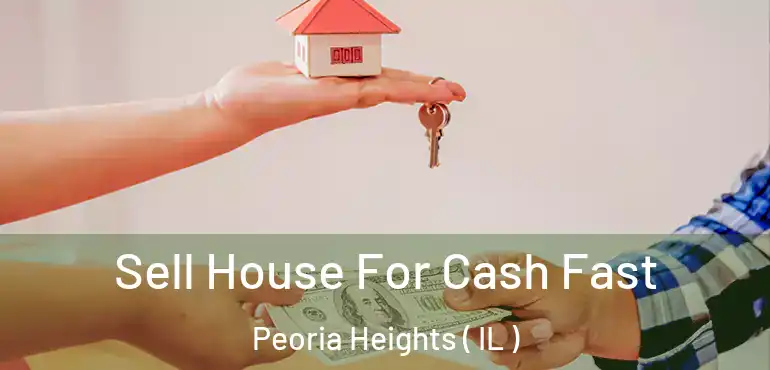  Sell House For Cash Fast Peoria Heights ( IL )