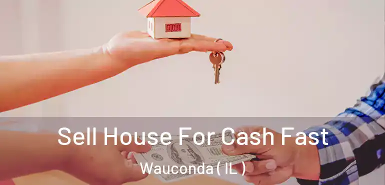  Sell House For Cash Fast Wauconda ( IL )