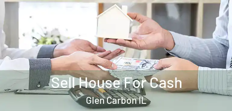  Sell House For Cash Glen Carbon IL