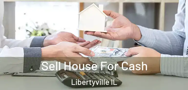  Sell House For Cash Libertyville IL