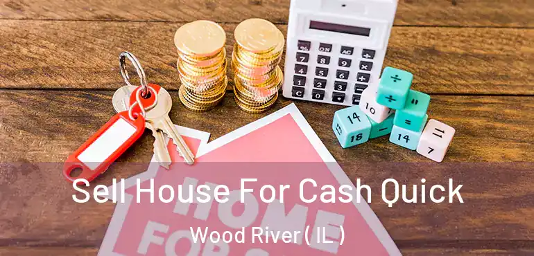  Sell House For Cash Quick Wood River ( IL )