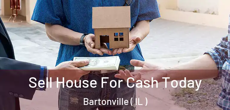  Sell House For Cash Today Bartonville ( IL )