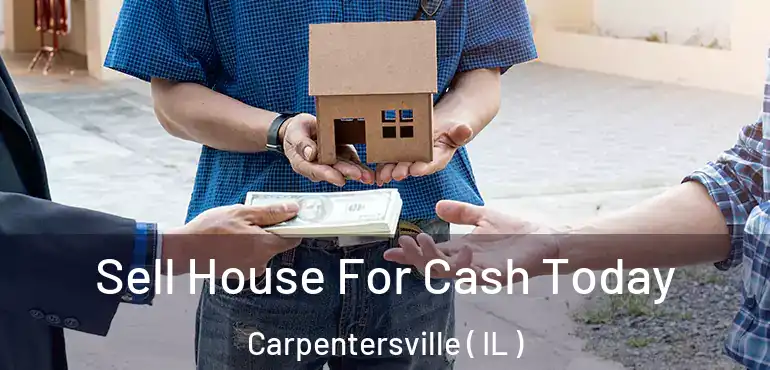  Sell House For Cash Today Carpentersville ( IL )