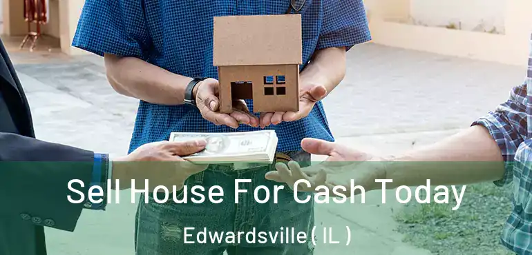  Sell House For Cash Today Edwardsville ( IL )