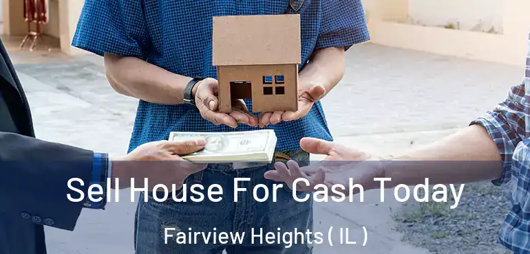  Sell House For Cash Today Fairview Heights ( IL )