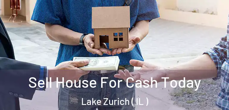 Sell House For Cash Today Lake Zurich ( IL )