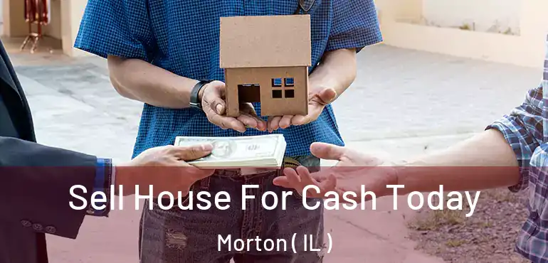  Sell House For Cash Today Morton ( IL )