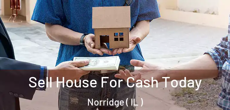  Sell House For Cash Today Norridge ( IL )