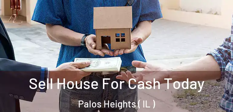  Sell House For Cash Today Palos Heights ( IL )