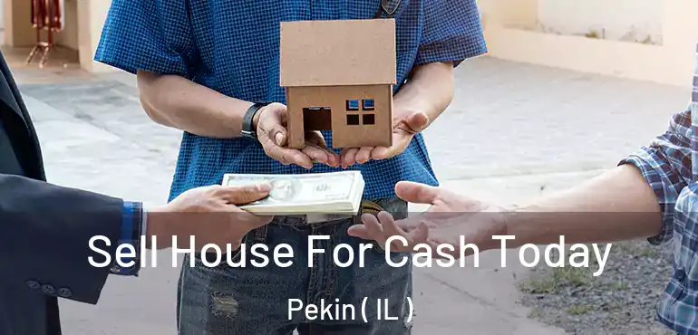  Sell House For Cash Today Pekin ( IL )