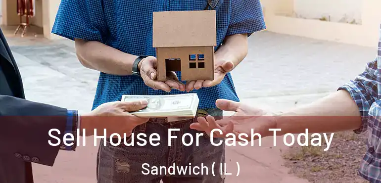 Sell House For Cash Today Sandwich ( IL )